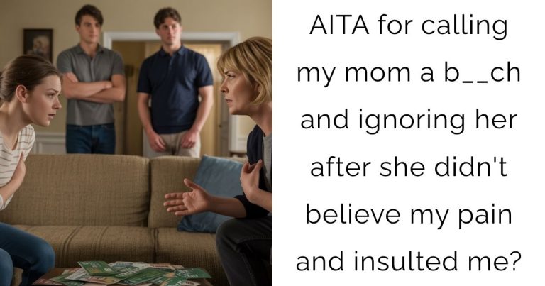 AITA for calling my mom a b__ch and ignoring her after she didn’t believe my pain and insulted me?