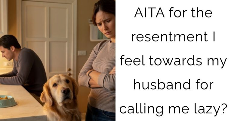 AITA for the resentment I feel towards my husband for calling me lazy?