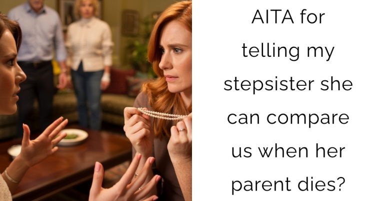 AITA for telling my stepsister she can compare us when her parent dies?
