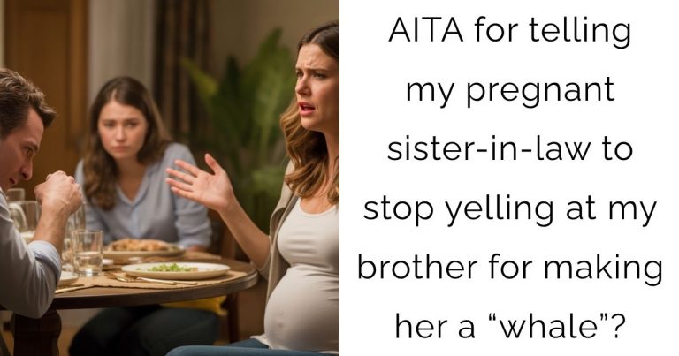AITA for telling my pregnant sister-in-law to stop yelling at my brother for making her a “whale”?