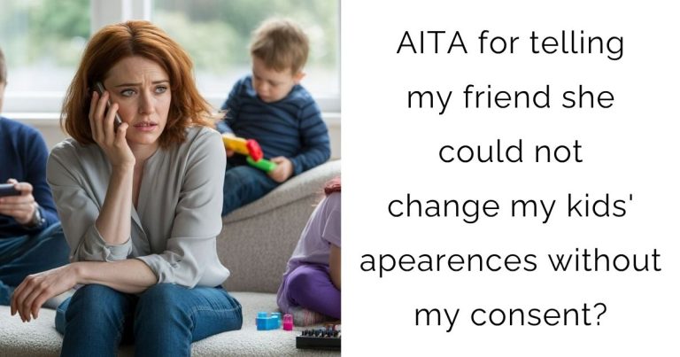AITA for telling my friend she could not change my kids’ apearences without my consent?
