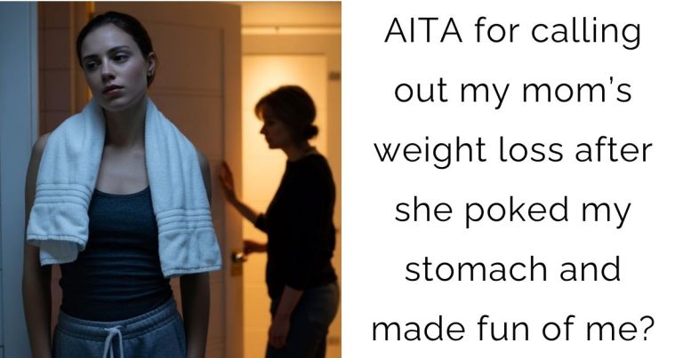 AITA for calling out my mom’s weight loss after she poked my stomach and made fun of me?