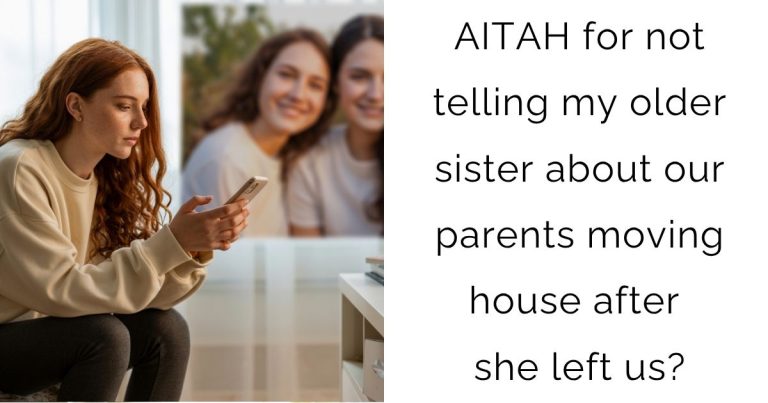 AITAH for not telling my older sister about our parents moving house after she left us?
