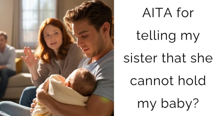 AITA for telling my sister that she cannot hold my baby?