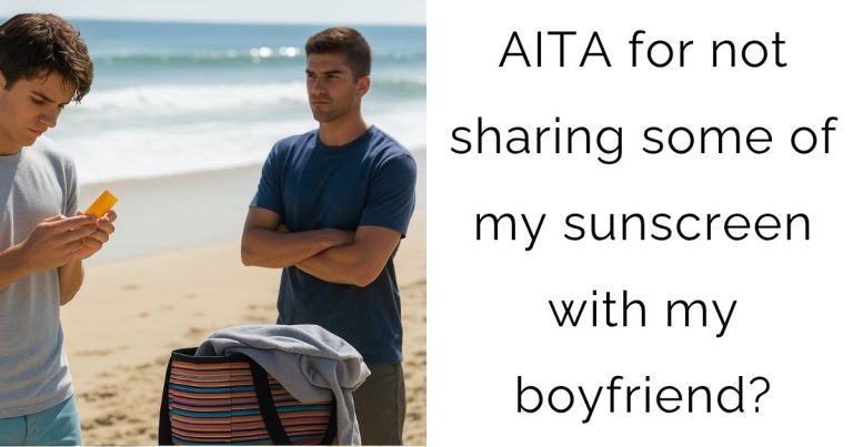 AITA for not sharing some of my sunscreen with my boyfriend?