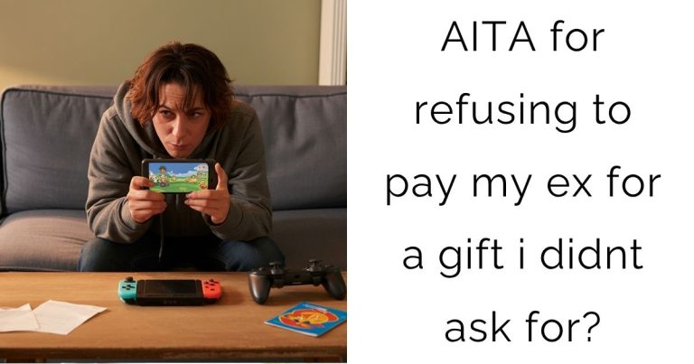 AITA for refusing to pay my ex for a gift i didnt ask for?