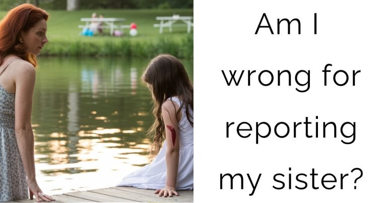 Am I wrong for reporting my sister?
