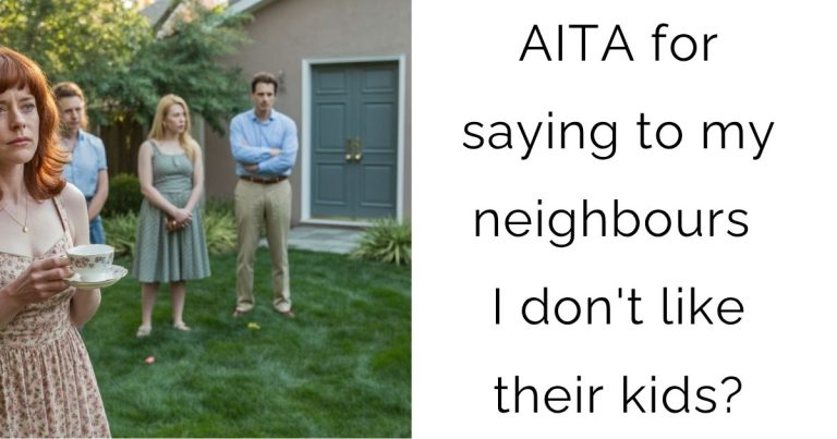 AITA for saying to my neighbours I don’t like their kids?
