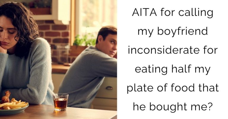 AITA for calling my boyfriend inconsiderate for eating half my plate of food that he bought me?