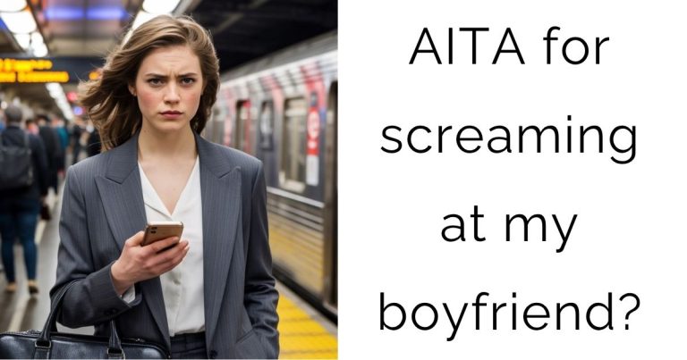 AITA for screaming at my boyfriend?