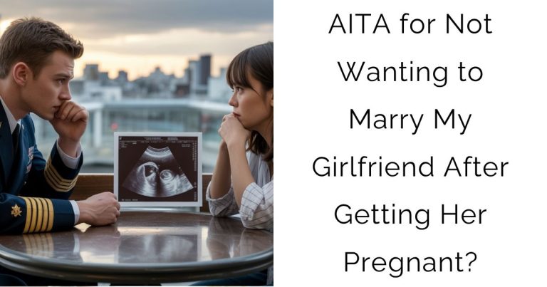 AITA for Not Wanting to Marry My Girlfriend After Getting Her Pregnant?