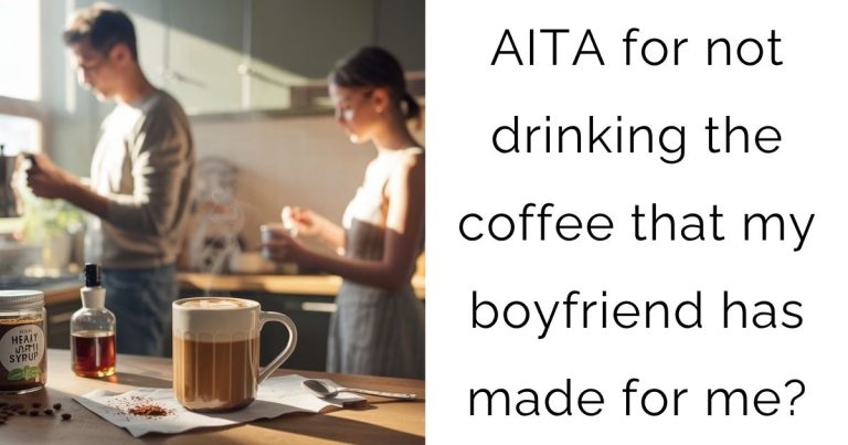 AITA for not drinking the coffee that my boyfriend has made for me?