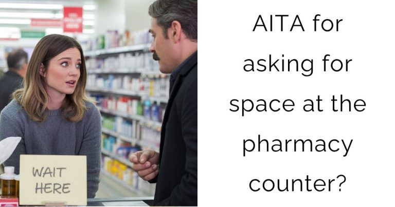 AITA for asking for space at the pharmacy counter?