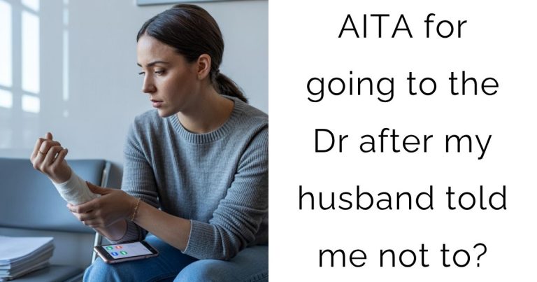 AITA for going to the Dr after my husband told me not to?