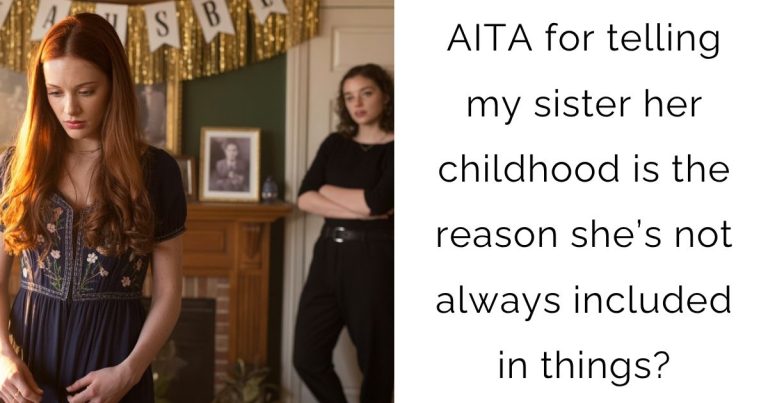 AITA for telling my sister her childhood is the reason she’s not always included in things?