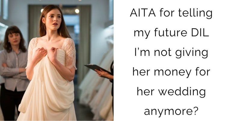 AITA for telling my future DIL I’m not giving her money for her wedding anymore?