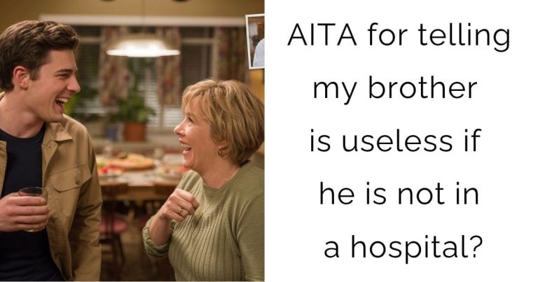 AITA for telling my brother is useless if he is not in a hospital?