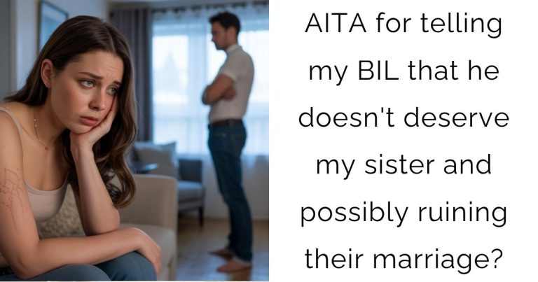 AITA for telling my BIL that he doesn’t deserve my sister and possibly ruining their marriage?