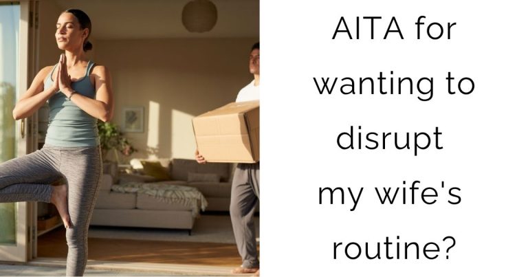 AITA for wanting to disrupt my wife’s routine?