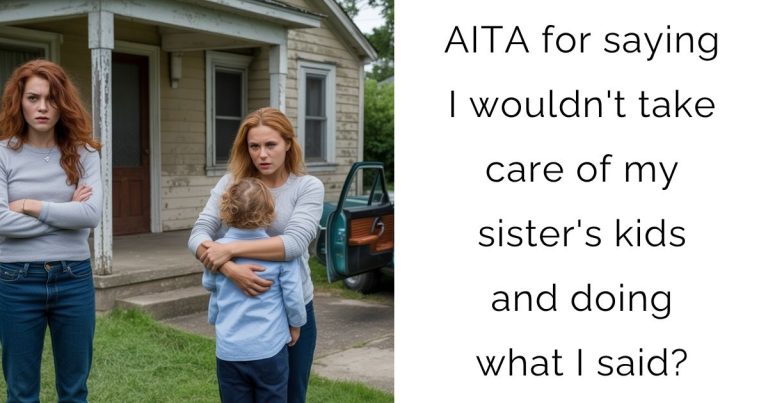 AITA for saying I wouldn’t take care of my sister’s kids and doing what I said?
