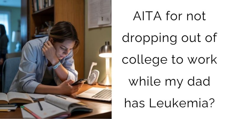 AITA for not dropping out of college to work while my dad has Leukemia?