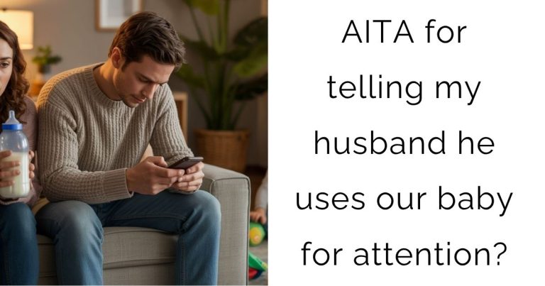 AITA for telling my husband he uses our baby for attention?
