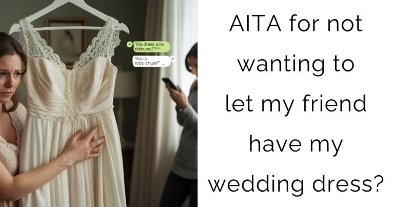AITA for not wanting to let my friend have my wedding dress?