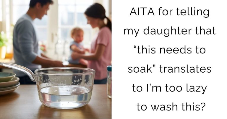 AITA for telling my daughter that “this needs to soak” translates to I’m too lazy to wash this?