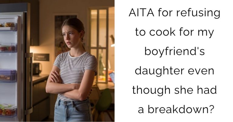 AITA for refusing to cook for my boyfriend’s daughter even though she had a breakdown?