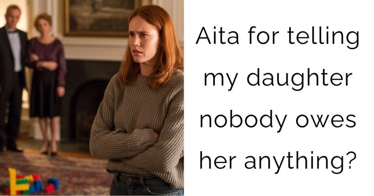 Aita for telling my daughter nobody owes her anything?