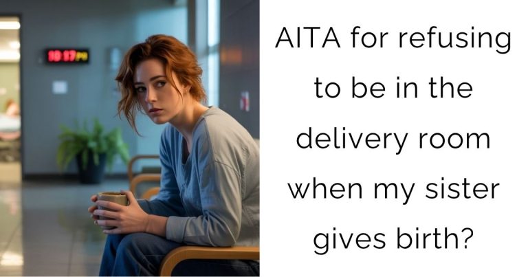 AITA for refusing to be in the delivery room when my sister gives birth?