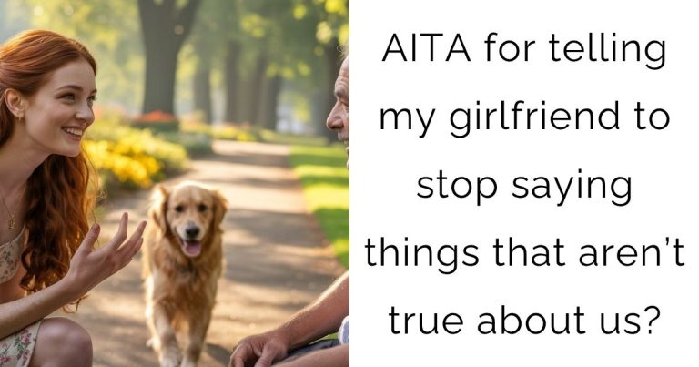 AITA for telling my girlfriend to stop saying things that aren’t true about us?