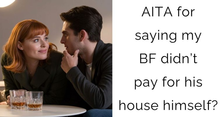 AITA for saying my bf didn’t pay for his house himself?