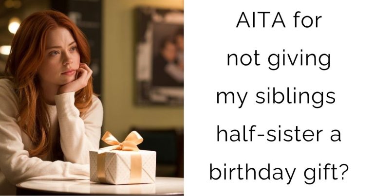 AITA for not giving my siblings half-sister a birthday gift?