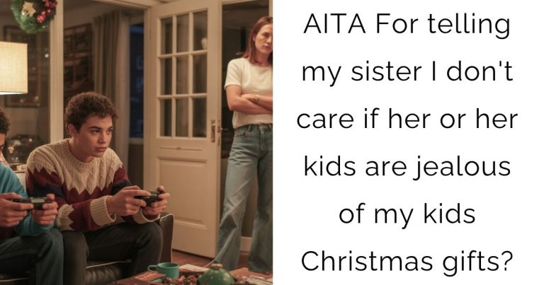 AITA For telling my sister I don’t care if her or her kids are jealous of my kids Christmas gifts?