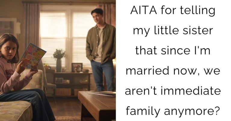 AITA for telling my little sister that since I’m married now, we aren’t immediate family anymore?
