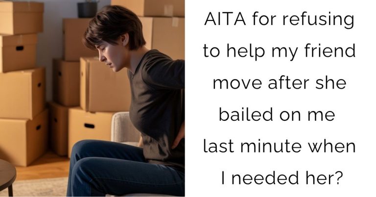 AITA for refusing to help my friend move after she bailed on me last minute when I needed her?