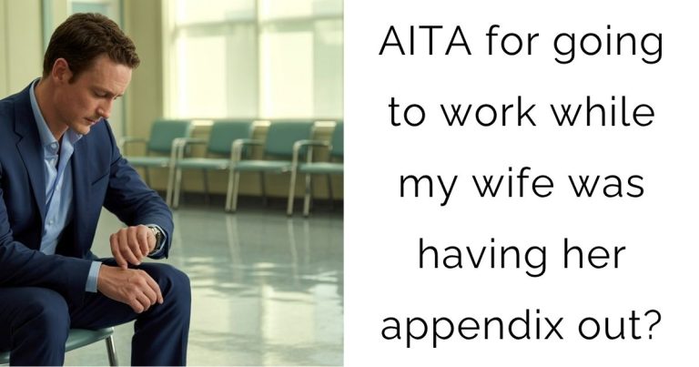 AITA for going to work while my wife was having her appendix out?