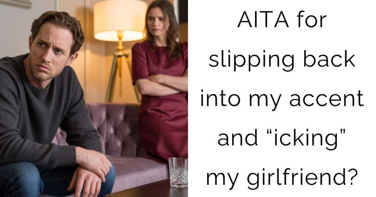 AITA for slipping back into my accent and “icking” my girlfriend?