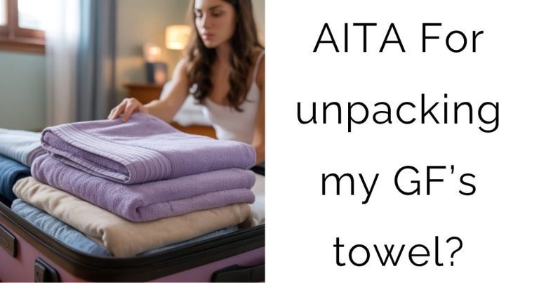 AITA For unpacking my GF’s towel?