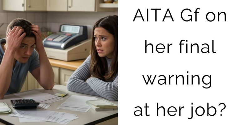AITA Gf on her final warning at her job?