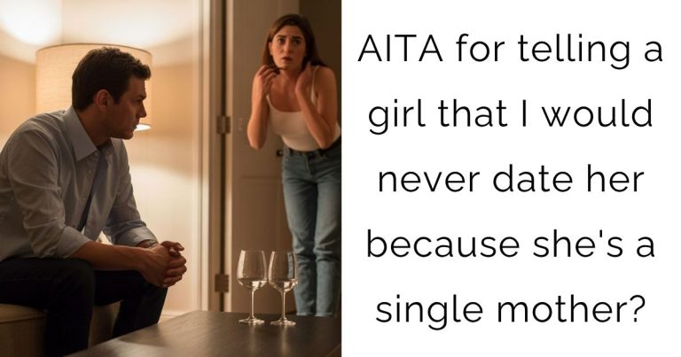 AITA for telling a girl that I would never date her because she’s a single mother?