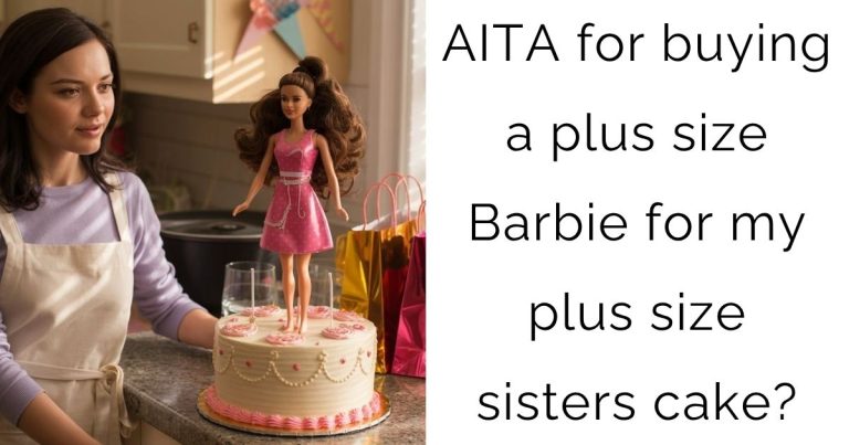AITA for buying a plus size Barbie for my plus size sisters cake?