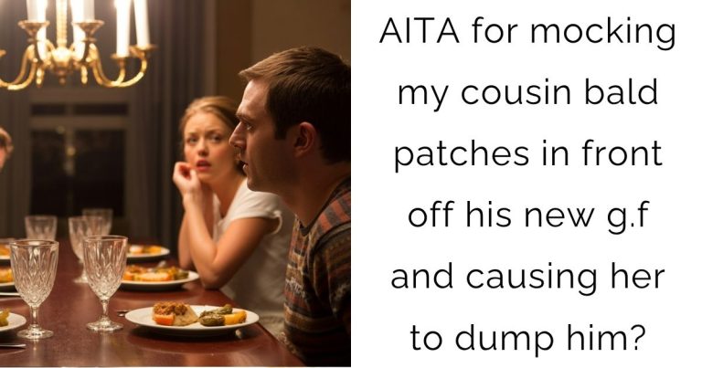 AITA for mocking my cousin bald patches in front off his new g.f and causing her to dump him?