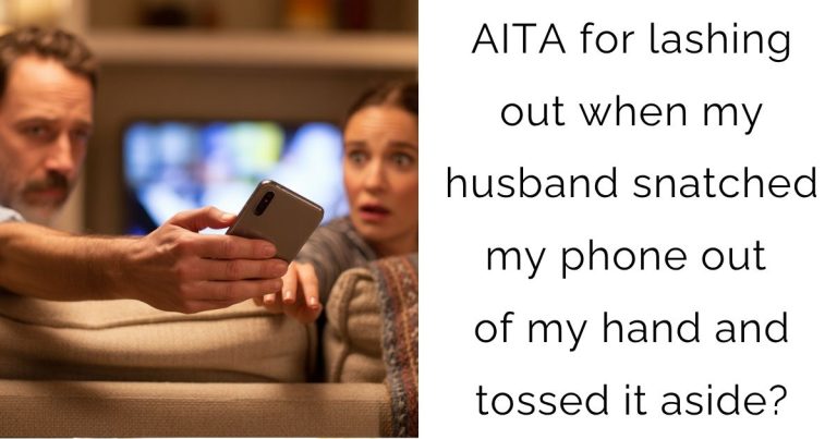 AITA for lashing out when my husband snatched my phone out of my hand and tossed it aside?