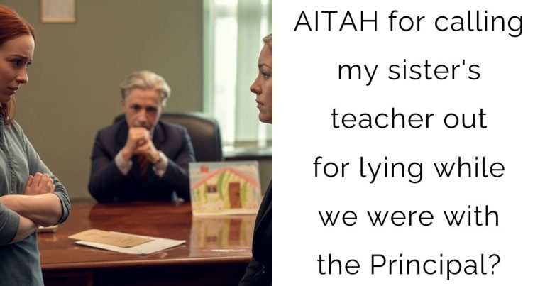 AITAH for calling my sister’s teacher out for lying while we were with the Principal?