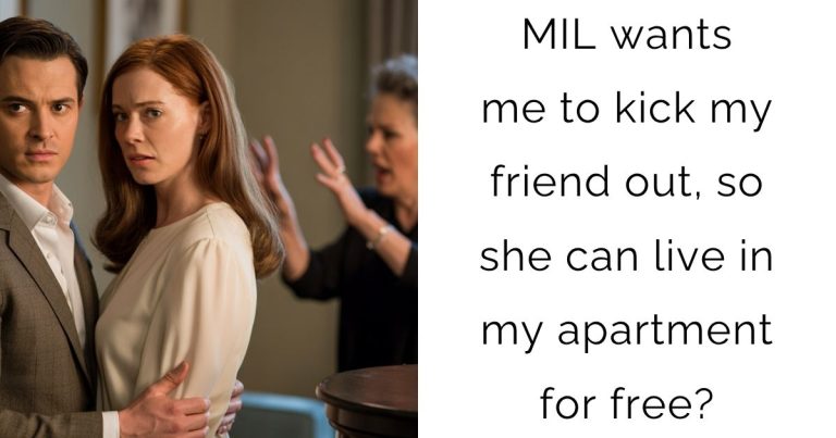 MIL wants me to kick my friend out, so she can live in my apartment for free?