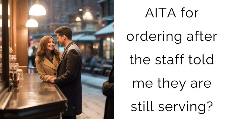 AITA for ordering after the staff told me they are still serving?