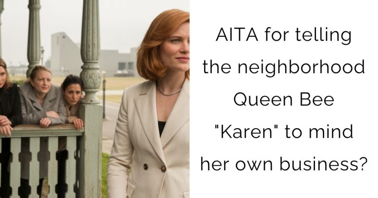 AITA for telling the neighborhood Queen Bee “Karen” to mind her own business?