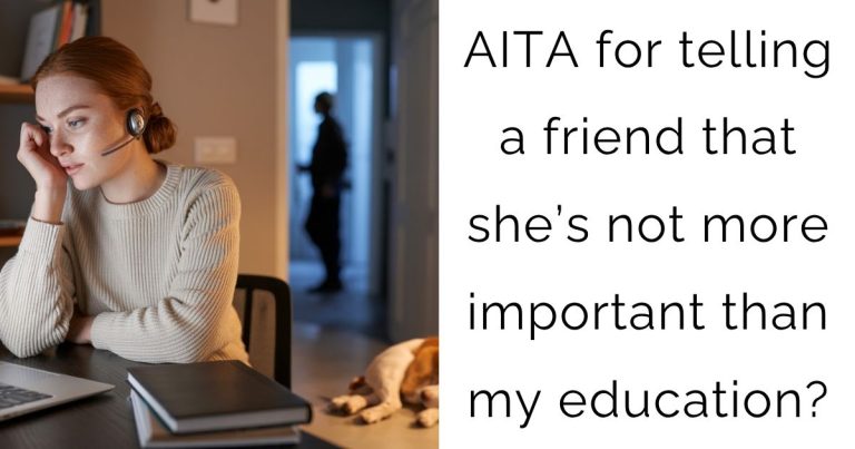 AITA for telling a friend that she’s not more important than my education?